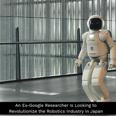 An Ex-Google Researcher Is Looking to Revolutionize the Robotics Industry in Japan