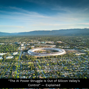 “The AI Power Struggle Is Out of Silicon Valley’s Control” — Explained