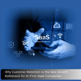 Why Customer Retention Is the New Growth Bottleneck for AI-First SaaS Companies