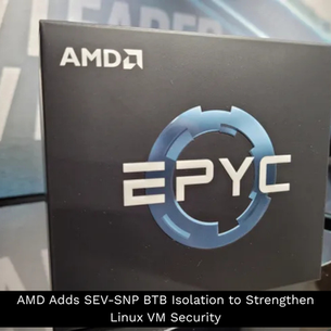 AMD Adds SEV-SNP BTB Isolation to Strengthen Linux VM Security