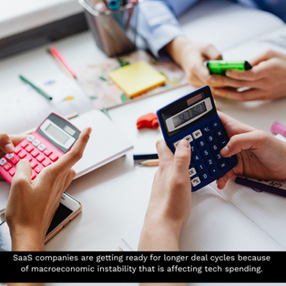 SaaS companies are getting ready for longer deal cycles because of macroeconomic instability that is affecting tech spending.