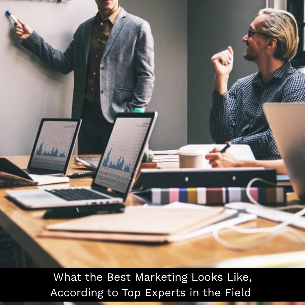 What the Best Marketing Looks Like, According to Top Experts in the Field