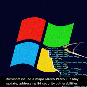 Microsoft issued a major March Patch Tuesday update, addressing 84 security vulnerabilities