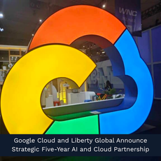 Google Cloud and Liberty Global Announce Strategic Five-Year AI and Cloud Partnership