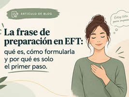 La frase de preparación en EFT: qué es, cómo formularla y por qué es solo el primer paso