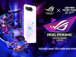 ASUS Republic of Gamers và VNG công bố giải đấu ROG Phone Invitational Series 2022: LMHT- Tốc chiến