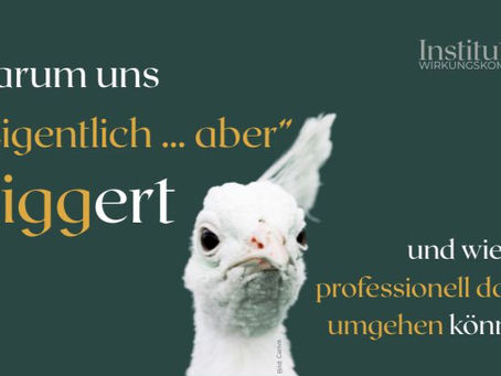 Warum uns „Eigentlich … aber” triggert und wie wir professionell damit umgehen können.