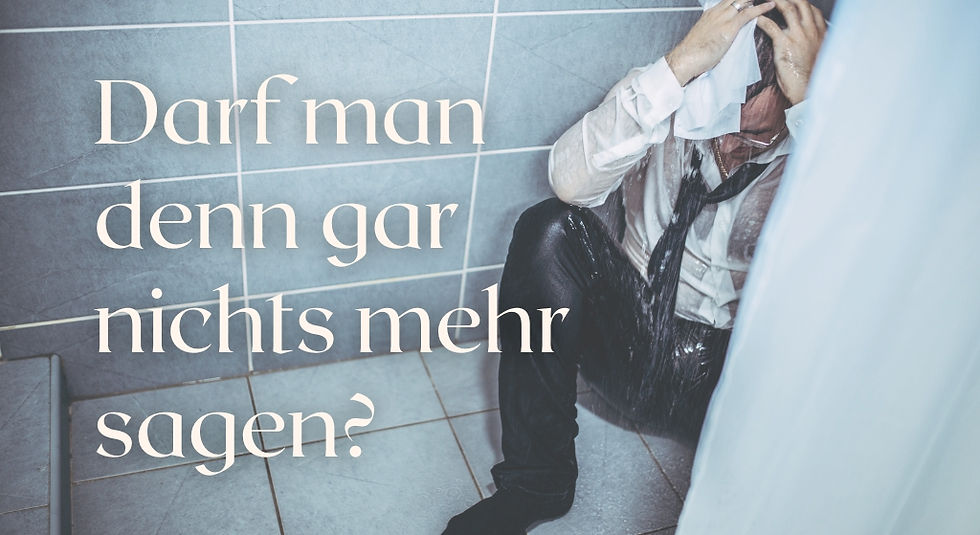 Ein Mann im Businessoutfit sitzt in einer Dusche und lässt sich verzweifelt Wasser über den Kopf laufen. Daneben steht in großen Lettern "Darf man denn gar nichts mehr sagen?".