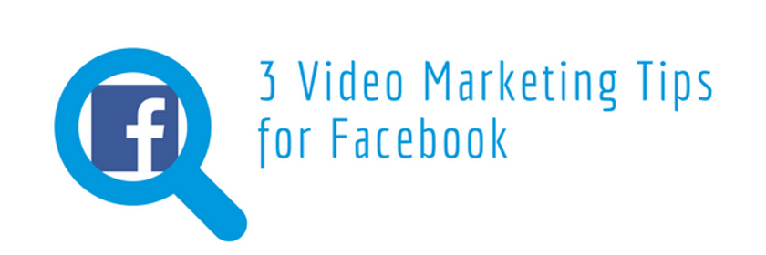 3 Video Marketing Tips for Facebook