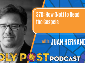 Episode 370: How (Not) to Read the Gospels with Juan Hernandez