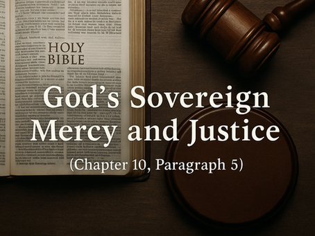 God’s Sovereign Mercy and Justice (Chapter 10, Paragraph 5)