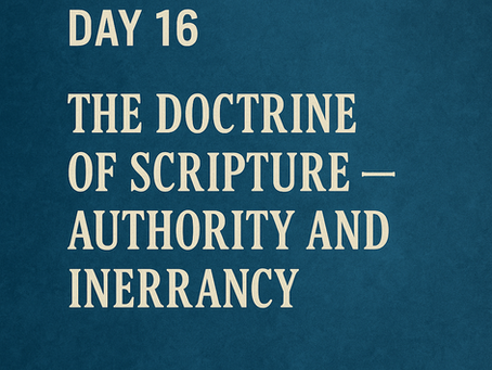 Day 16: The Doctrine of Scripture — Authority and Inerrancy