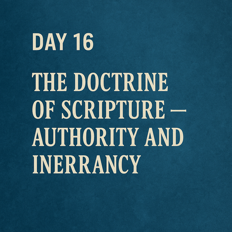 Day 16: The Doctrine of Scripture — Authority and Inerrancy