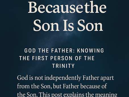 God Is Father Because the Son Is Son