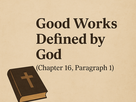 Good Works Defined by God (Chapter 16, Paragraph 1)