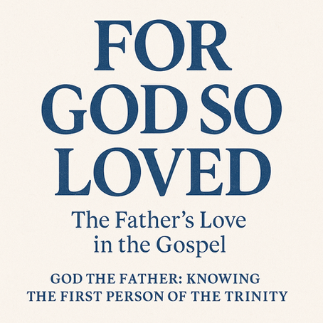 For God So Loved: The Father’s Love in the Gospel