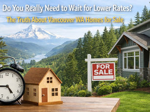 Do You Really Need to Wait for Lower Rates? TheTruth About Vancouver WA Homes for Sale