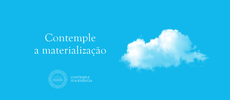 Contemple a materialização