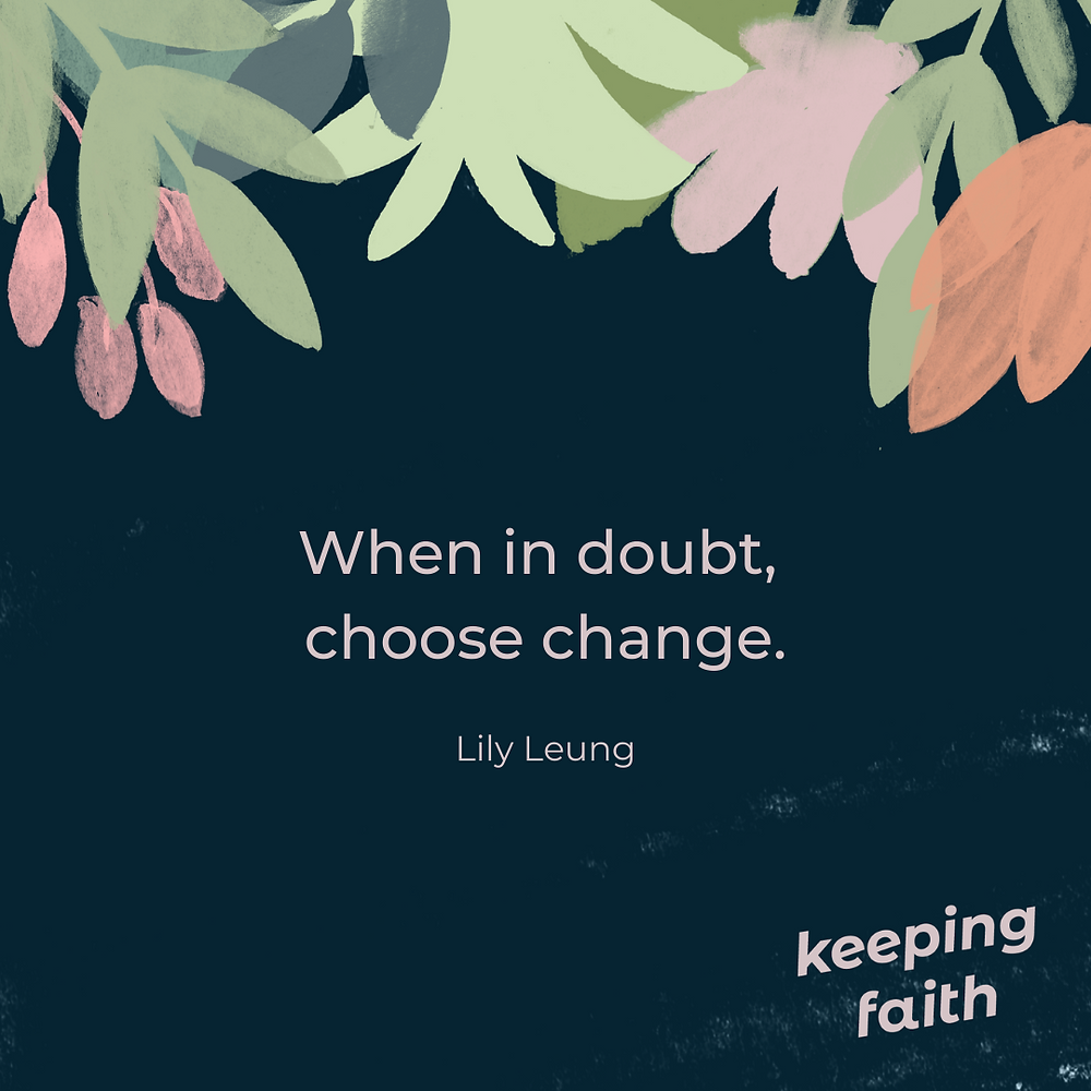 When in doubt, choose change. Liliy Leung