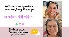 #008 Lánzate al agua desde tu Ser con Jenny Durango | Historias de Emprendedoras | Podcast Emprender