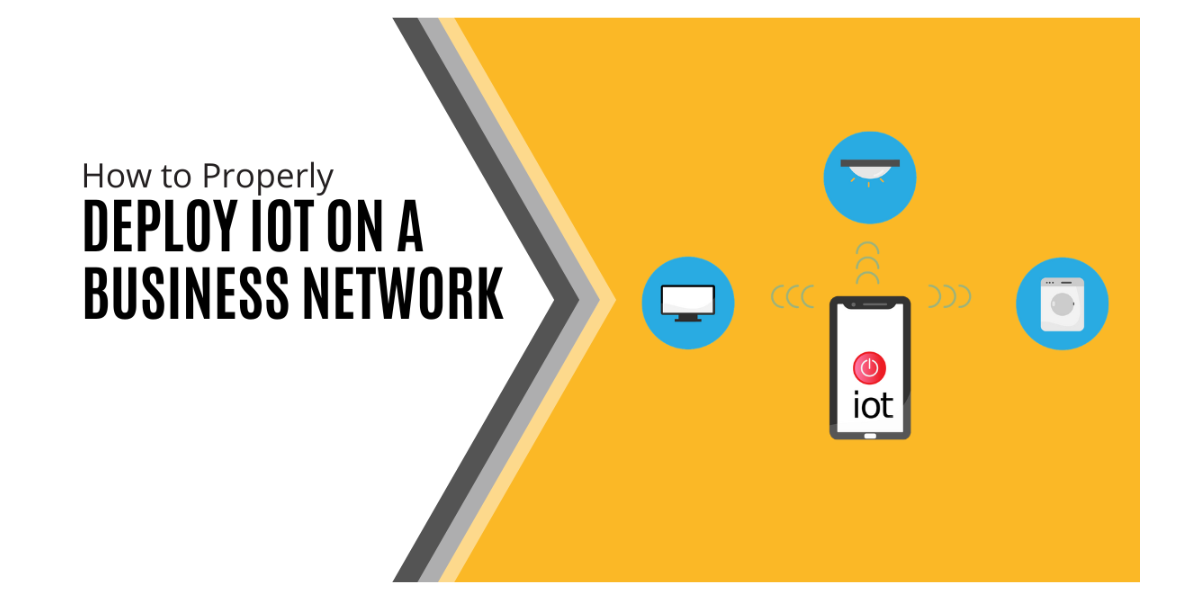 How to Properly Deploy Smart Devices on your Business Network
