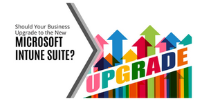 Interested in Upgrading to the New Microsoft Intune Suite?
