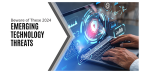 2024 Technology Threats you Need to be Aware of