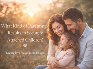 What Kind of Parenting Results in Securely Attached Children?