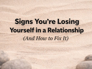 Signs You’re Losing Yourself in a Relationship (And How to Fix It)