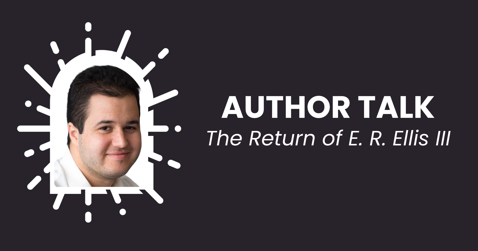 Author Talk: The Return of E. R. Ellis III