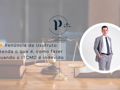 Renúncia de Usufruto: Entenda o Que É, Como Fazer e Quando o ITCMD É Indevido