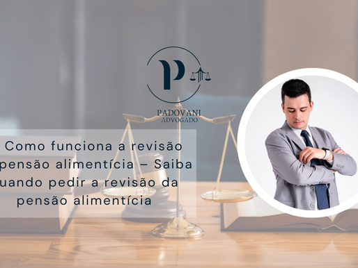 Como Funciona a Revisão de Pensão Alimentícia – Saiba Quando Pedir