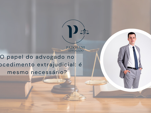 O papel do advogado no procedimento extrajudicial: é mesmo necessário?