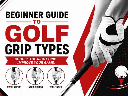 Beginner Guide to Golf Grip Types: Choose the Right Grip for Better Performance