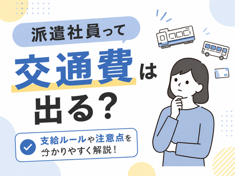 派遣社員って交通費は出る？支給ルールや注意点を分かりやすく解説！
