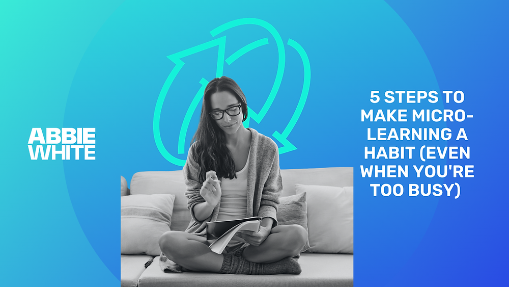 Regular Learining 5 Steps to Make Micro-Learning a Habit (Even When You're Too Busy)