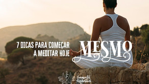 7 dicas para começar a meditar hoje mesmo