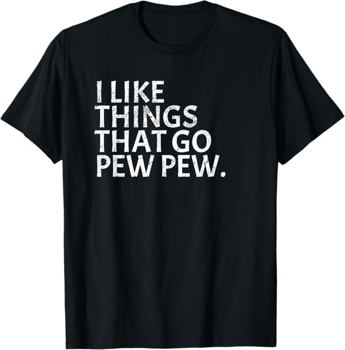 Black T-shirt with bold white text reading "I LIKE THINGS THAT GO PEW PEW." Simple design with a playful tone.