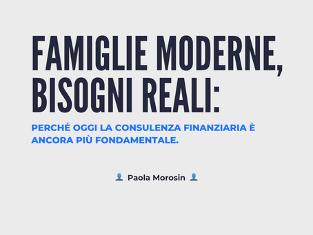 Famiglie moderne, bisogni reali: perché oggi la consulenza finanziaria è ancora più fondamentale