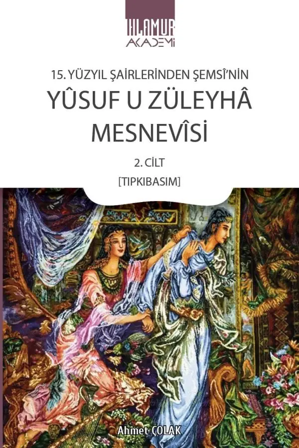 15. Yüzyıl Şairlerinden Şemsî'nin Yûsuf u Züleyhâ Mesnevîsi 2. Cilt (Tıpkıbasım)