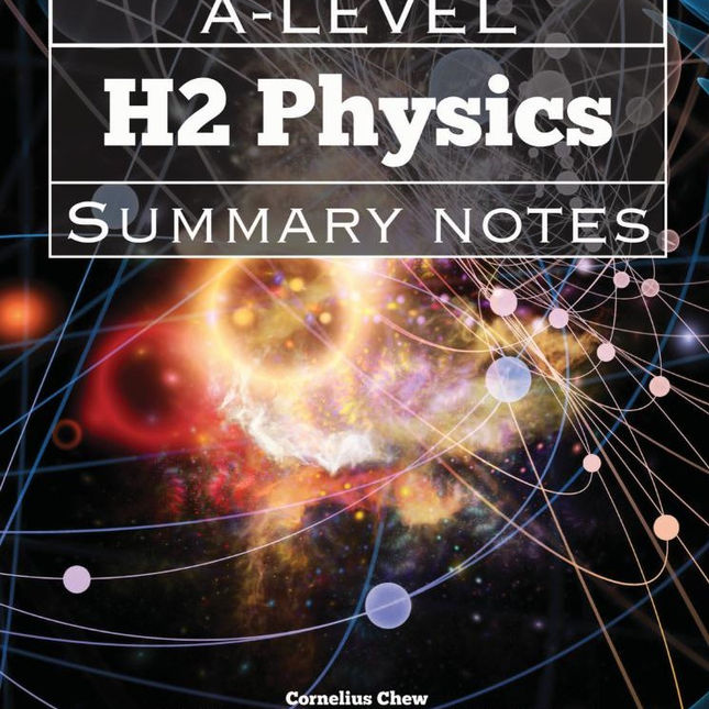 A-level H2 Physics summary study notes explaining core concepts, published by SG PCM JC H2 Physics Specialist