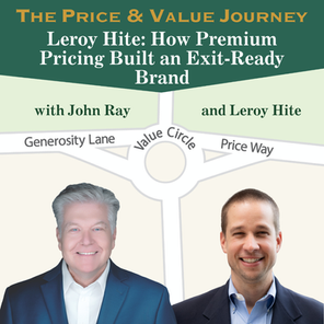 Premium Pricing Strategy: Lessons From a Luxury Firewood Exit; The Price and Value Journey podcast with host John Ray and guest Leroy Hite