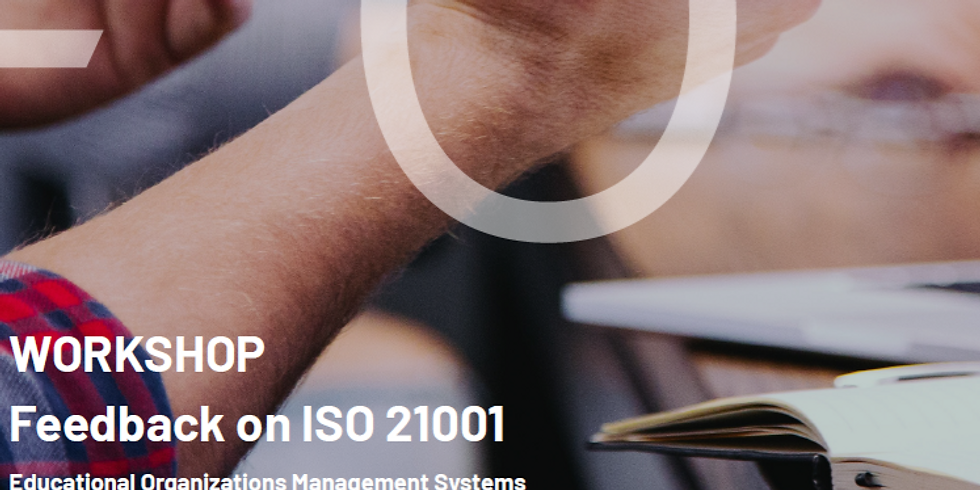 Workshop "Feedback on ISO 21001" - Educational Organizations Management Systems