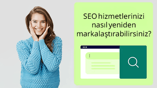 Yeni arama dünyası için SEO ajansınızı nasıl yeniden markalaştırırsınız
