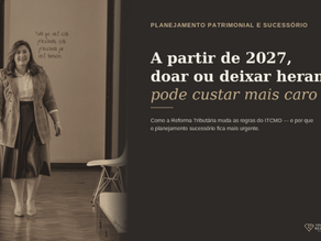 A partir de 2027, doar ou deixar herança pode custar mais caro