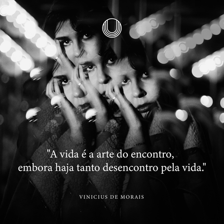 "A vida é arte do encontro, embora haja tanto desencontro pela vida"  Vinicius de Morais