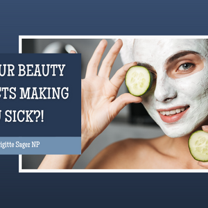 Are Your Beauty Products Making You Sick?!