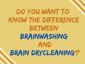 The difference between "Brainwashing" and "Brain Drycleaning...