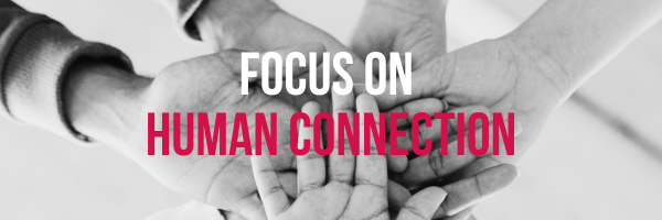 Focus on Human Connection