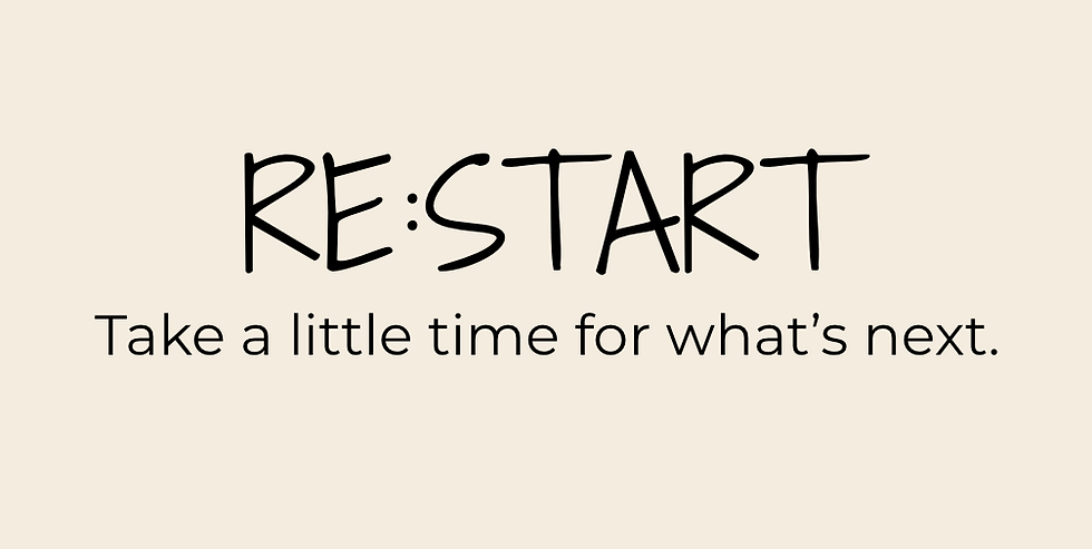 Vor Ort: RE:START: Take a little time for what’s next.